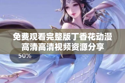 免费观看完整版丁香花动漫高清高清视频资源分享