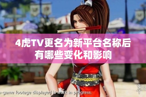 4虎TV更名为新平台名称后有哪些变化和影响