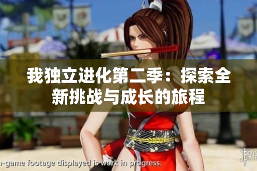 我独立进化第二季：探索全新挑战与成长的旅程