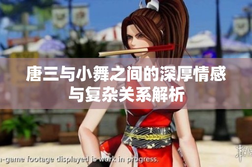 唐三与小舞之间的深厚情感与复杂关系解析