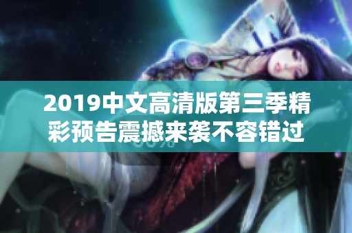 2019中文高清版第三季精彩预告震撼来袭不容错过