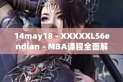 14may18 - XXXXXL56endian - MBA课程全面解析与学习攻略