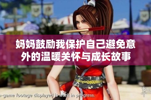 妈妈鼓励我保护自己避免意外的温暖关怀与成长故事