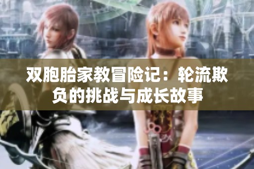双胞胎家教冒险记：轮流欺负的挑战与成长故事