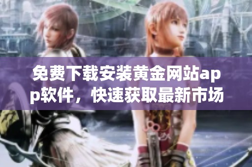 免费下载安装黄金网站app软件，快速获取最新市场动态与投资信息