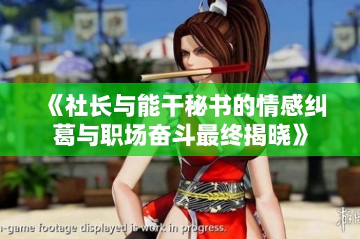 《社长与能干秘书的情感纠葛与职场奋斗最终揭晓》