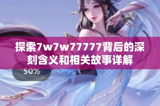 探索7w7w77777背后的深刻含义和相关故事详解