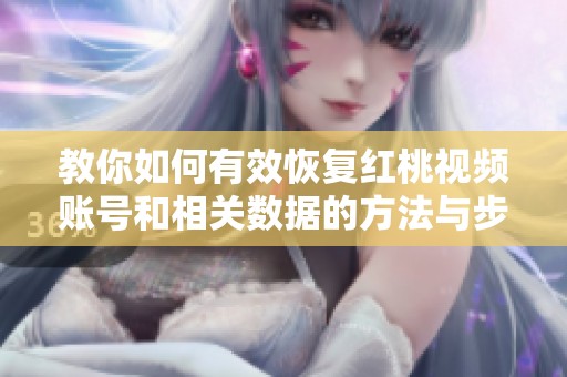 教你如何有效恢复红桃视频账号和相关数据的方法与步骤