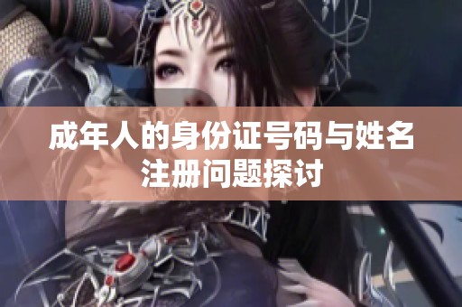成年人的身份证号码与姓名注册问题探讨