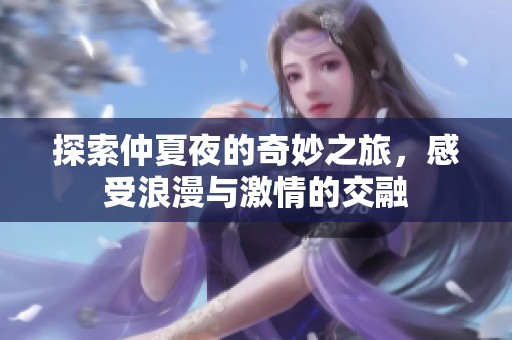 探索仲夏夜的奇妙之旅，感受浪漫与激情的交融