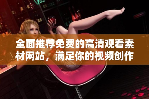 全面推荐免费的高清观看素材网站，满足你的视频创作需求