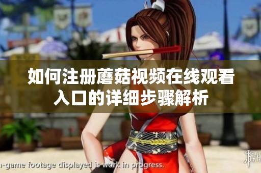 如何注册蘑菇视频在线观看入口的详细步骤解析