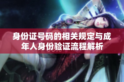 身份证号码的相关规定与成年人身份验证流程解析