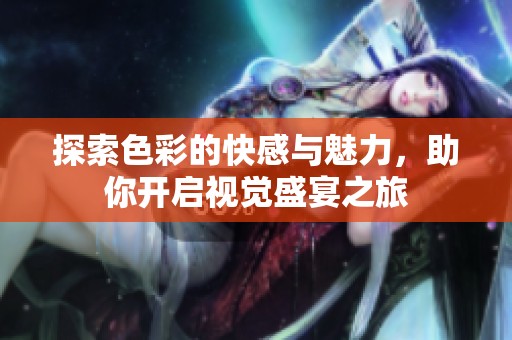 探索色彩的快感与魅力，助你开启视觉盛宴之旅