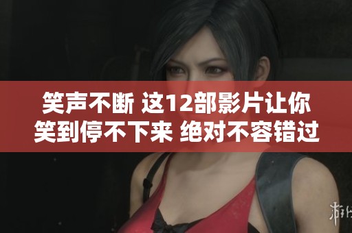 笑声不断 这12部影片让你笑到停不下来 绝对不容错过