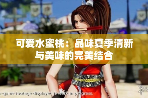 可爱水蜜桃：品味夏季清新与美味的完美结合