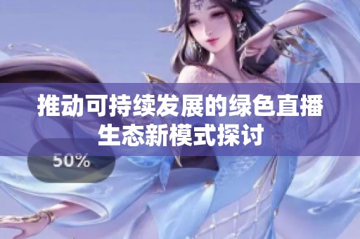 推动可持续发展的绿色直播生态新模式探讨