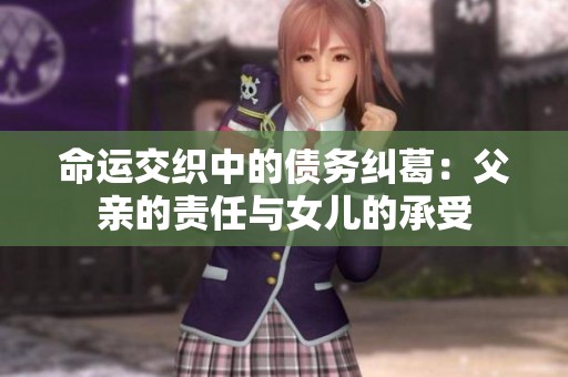 命运交织中的债务纠葛：父亲的责任与女儿的承受