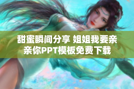 甜蜜瞬间分享 姐姐我要亲亲你PPT模板免费下载