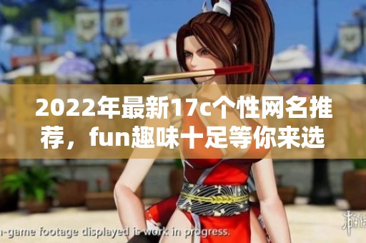2022年最新17c个性网名推荐，fun趣味十足等你来选