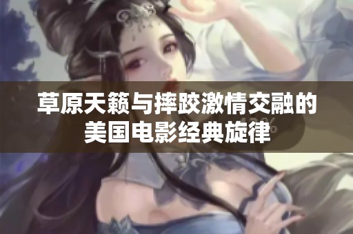 草原天籁与摔跤激情交融的美国电影经典旋律