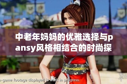 中老年妈妈的优雅选择与pansy风格相结合的时尚探索