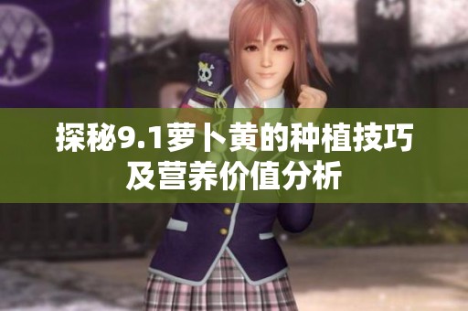 探秘9.1萝卜黄的种植技巧及营养价值分析