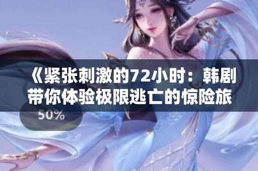《紧张刺激的72小时：韩剧带你体验极限逃亡的惊险旅程》