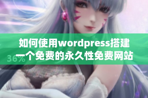 如何使用wordpress搭建一个免费的永久性免费网站攻略