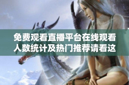 免费观看直播平台在线观看人数统计及热门推荐请看这里