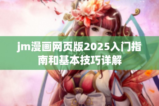 jm漫画网页版2025入门指南和基本技巧详解