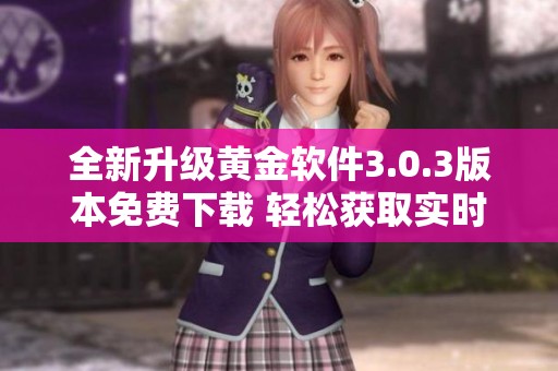全新升级黄金软件3.0.3版本免费下载 轻松获取实时黄金信息