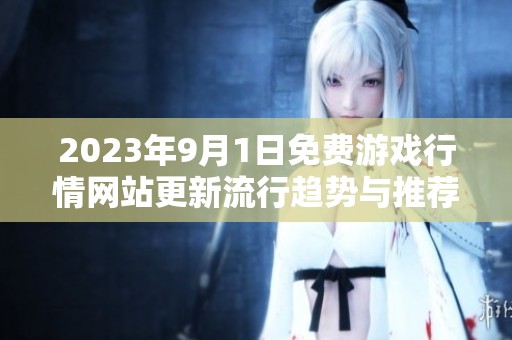 2023年9月1日免费游戏行情网站更新流行趋势与推荐解析