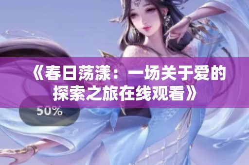 《春日荡漾：一场关于爱的探索之旅在线观看》