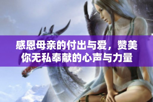 感恩母亲的付出与爱，赞美你无私奉献的心声与力量
