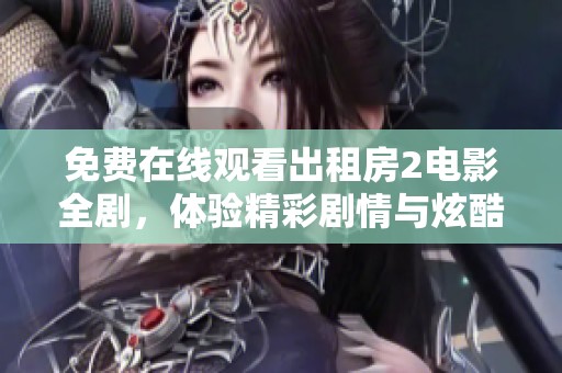 免费在线观看出租房2电影全剧，体验精彩剧情与炫酷场面