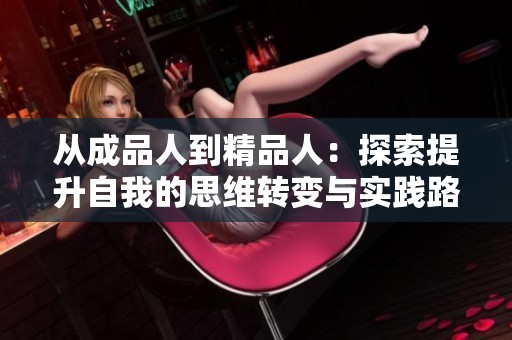 从成品人到精品人：探索提升自我的思维转变与实践路径