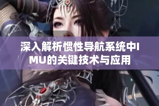 深入解析惯性导航系统中IMU的关键技术与应用