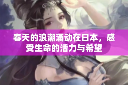 春天的浪潮涌动在日本，感受生命的活力与希望