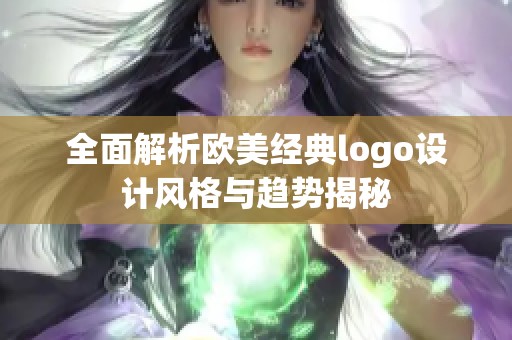 全面解析欧美经典logo设计风格与趋势揭秘