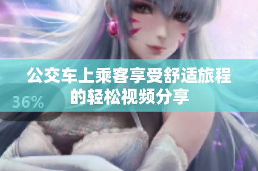 公交车上乘客享受舒适旅程的轻松视频分享