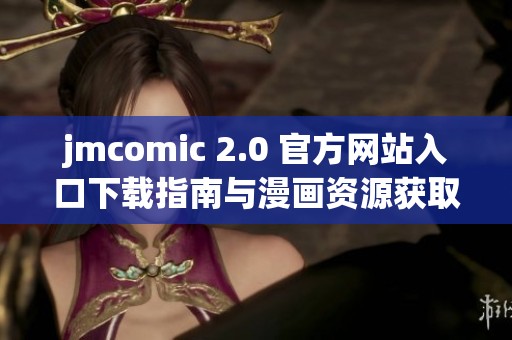 jmcomic 2.0 官方网站入口下载指南与漫画资源获取技巧