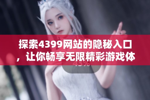 探索4399网站的隐秘入口，让你畅享无限精彩游戏体验