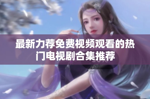 最新力荐免费视频观看的热门电视剧合集推荐