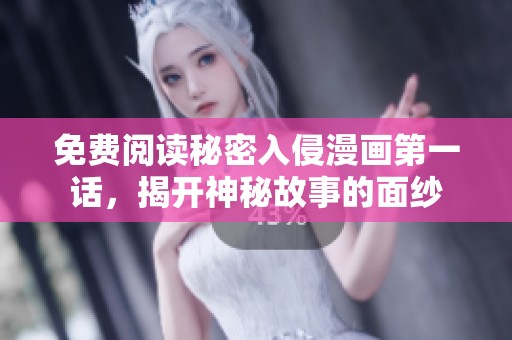 免费阅读秘密入侵漫画第一话，揭开神秘故事的面纱
