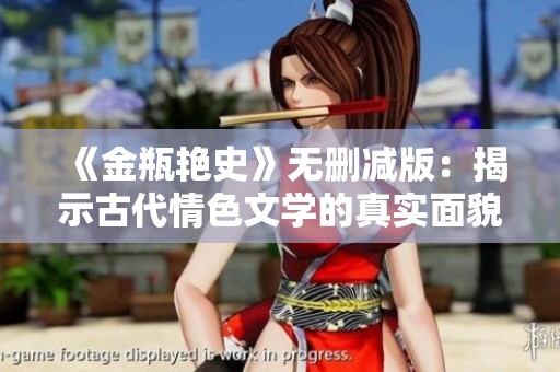 《金瓶艳史》无删减版：揭示古代情色文学的真实面貌与文化深意