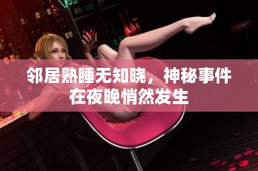 邻居熟睡无知晓，神秘事件在夜晚悄然发生
