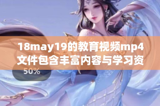 18may19的教育视频mp4文件包含丰富内容与学习资源