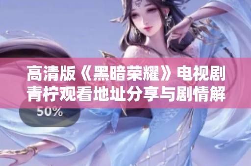 高清版《黑暗荣耀》电视剧青柠观看地址分享与剧情解析