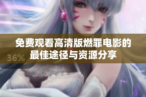 免费观看高清版燃罪电影的最佳途径与资源分享